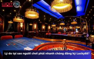 Lý do tại sao người chơi phải nhanh chóng đăng ký Lucky88?