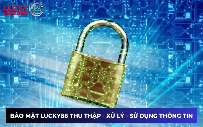 Bảo mật Lucky88 về thu thập, xử lý và sử dụng thông tin