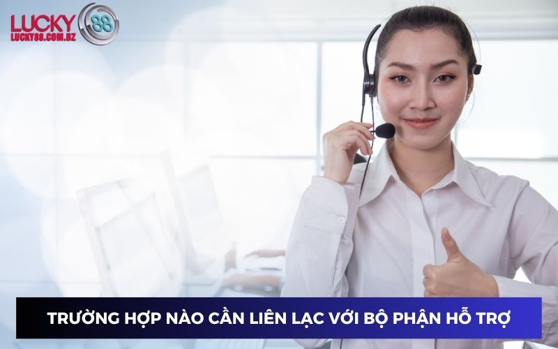 Trường hợp cần liên lạc với bộ phận hỗ trợ nhà cái